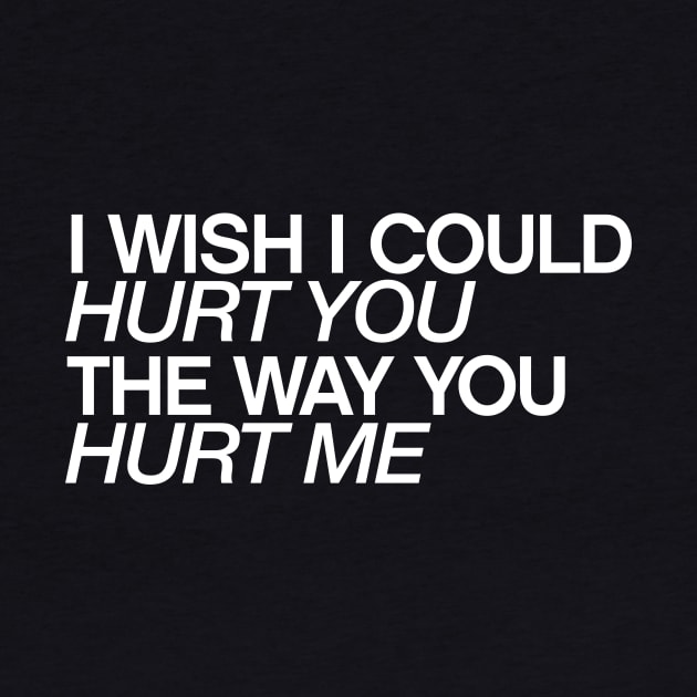 I wish I could hurt you the way you hurt me quotes & vibes by NOTANOTHERSTORE